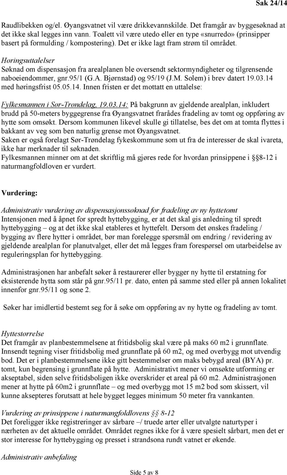 Høringsuttalelser Søknad om dispensasjon fra arealplanen ble oversendt sektormyndigheter og tilgrensende naboeiendommer, gnr.95/1 (G.A. Bjørnstad) og 95/19 (J.M. Solem) i brev datert 19.03.