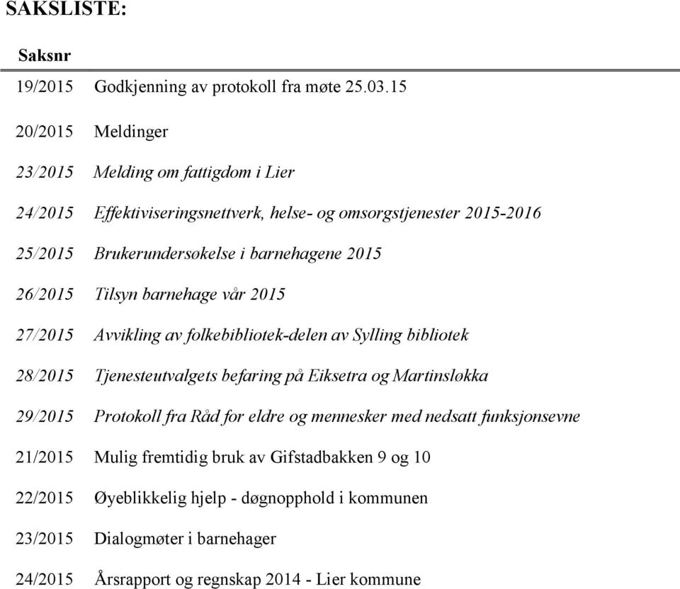 barnehagene 2015 26/2015 Tilsyn barnehage vår 2015 27/2015 Avvikling av folkebibliotek-delen av Sylling bibliotek 28/2015 Tjenesteutvalgets befaring på Eiksetra og