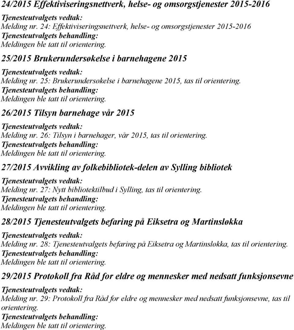 26/2015 Tilsyn barnehage vår 2015 Melding nr. 26: Tilsyn i barnehager, vår 2015, tas til orientering. 27/2015 Avvikling av folkebibliotek-delen av Sylling bibliotek Melding nr.