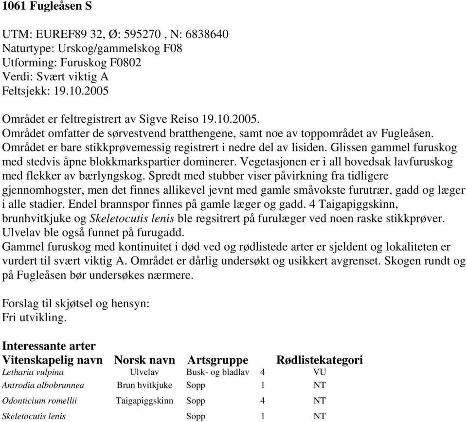 Glissen gammel furuskog med stedvis åpne blokkmarkspartier dominerer. Vegetasjonen er i all hovedsak lavfuruskog med flekker av bærlyngskog.