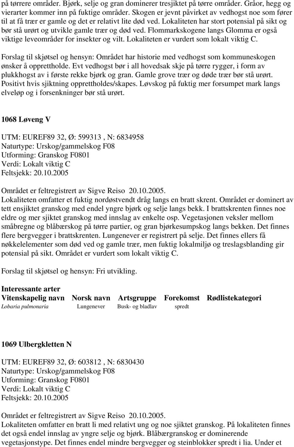 Flommarkskogene langs Glomma er også viktige leveområder for insekter og vilt. Lokaliteten er vurdert som lokalt viktig C.