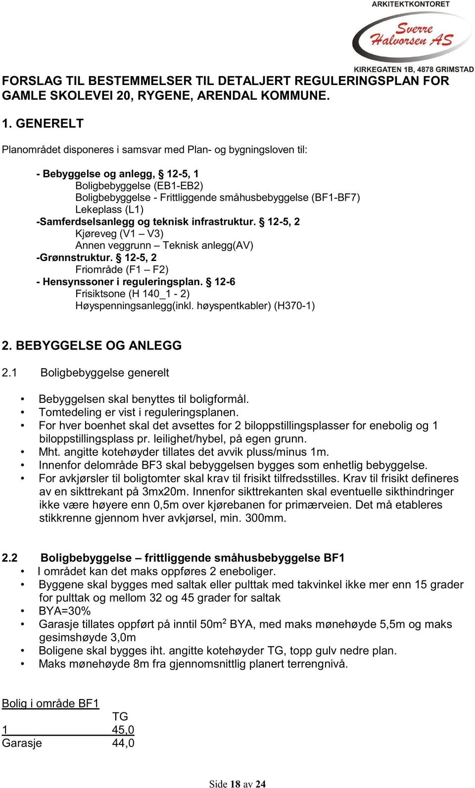 Lekeplass (L1) -Samferdselsanlegg og teknisk infrastruktur. 12-5, 2 Kjøreveg (V1 V3) Annen veggrunn Teknisk anlegg(av) -Grønnstruktur. 12-5, 2 Friområde (F1 F2) - Hensynssoner i reguleringsplan.