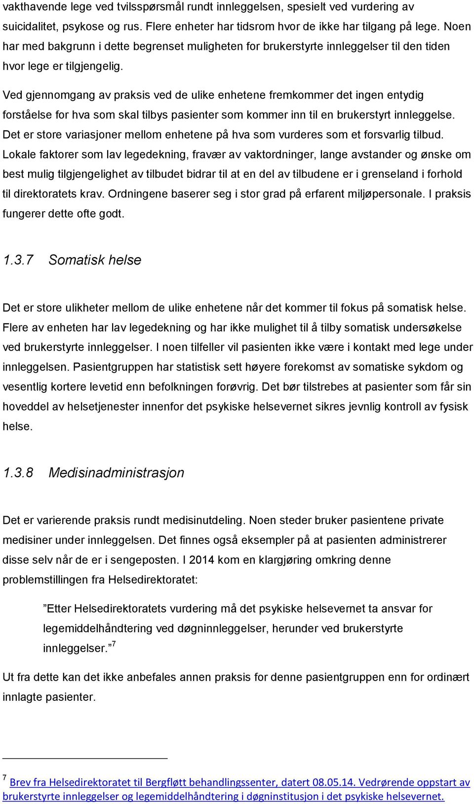 Ved gjennomgang av praksis ved de ulike enhetene fremkommer det ingen entydig forståelse for hva som skal tilbys pasienter som kommer inn til en brukerstyrt innleggelse.