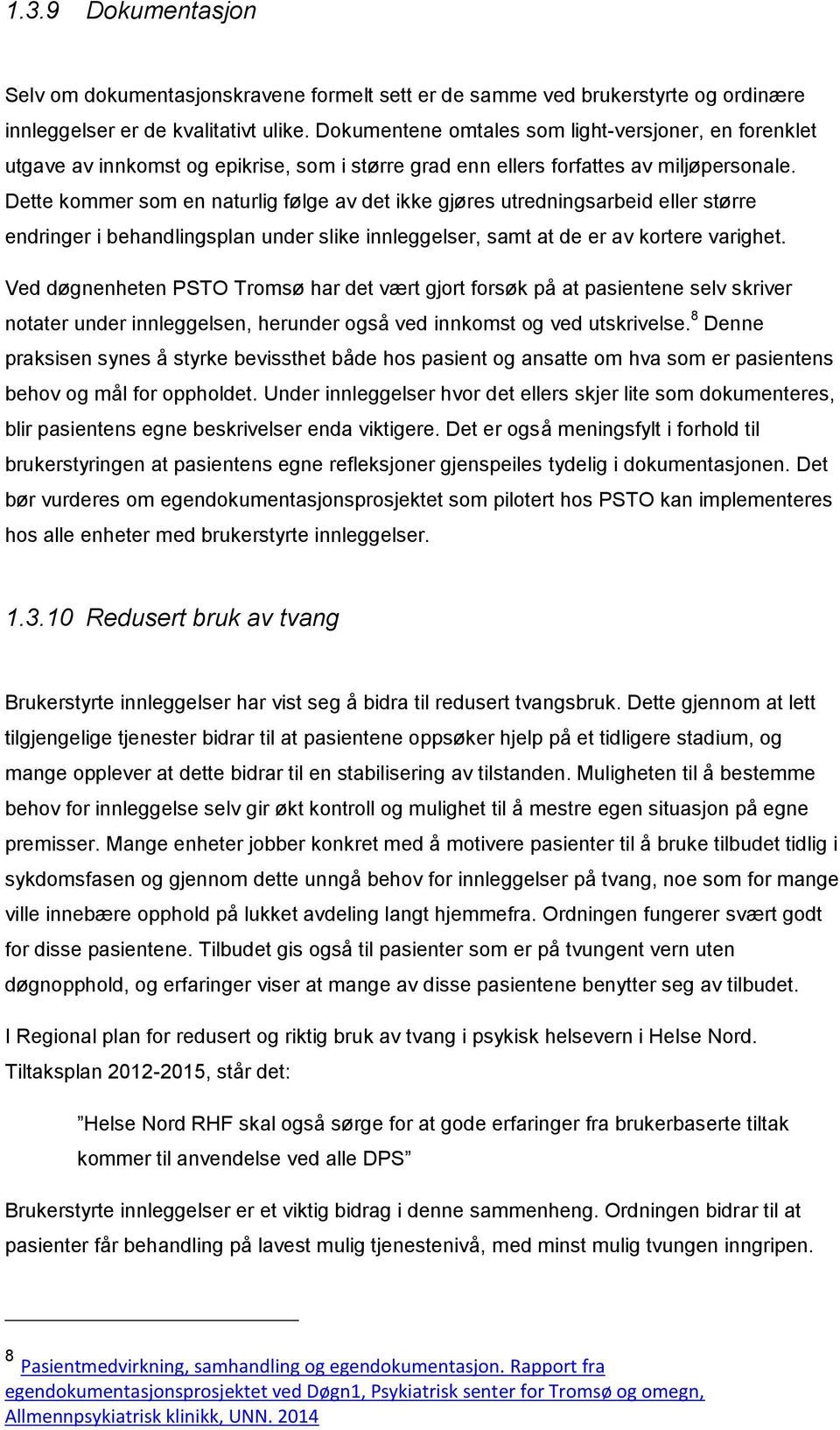 Dette kommer som en naturlig følge av det ikke gjøres utredningsarbeid eller større endringer i behandlingsplan under slike innleggelser, samt at de er av kortere varighet.