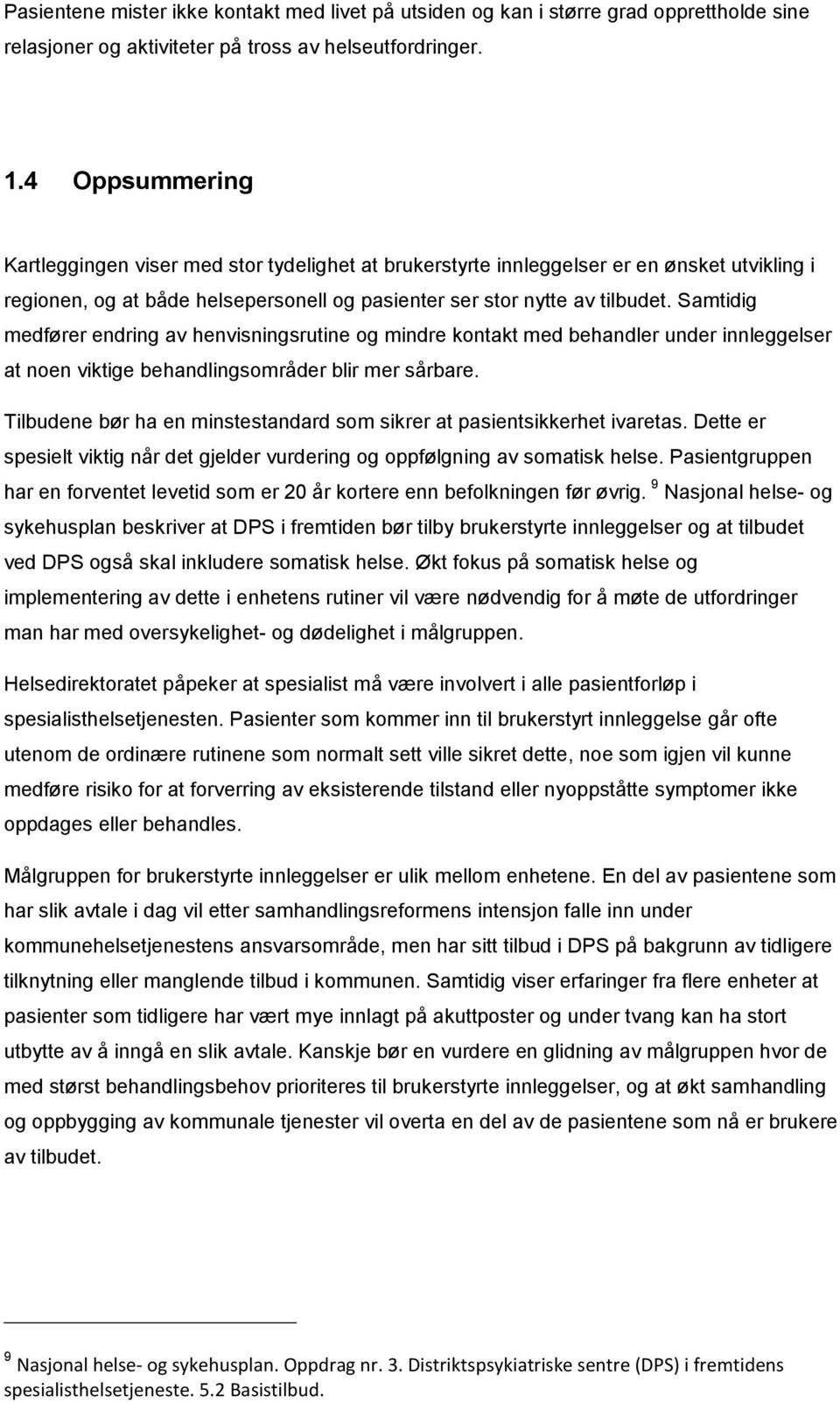 Samtidig medfører endring av henvisningsrutine og mindre kontakt med behandler under innleggelser at noen viktige behandlingsområder blir mer sårbare.