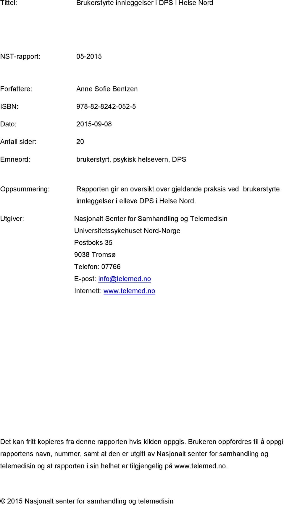 Nasjonalt Senter for Samhandling og Telemedisin Universitetssykehuset Nord-Norge Postboks 35 9038 Tromsø Telefon: 07766 E-post: info@telemed.