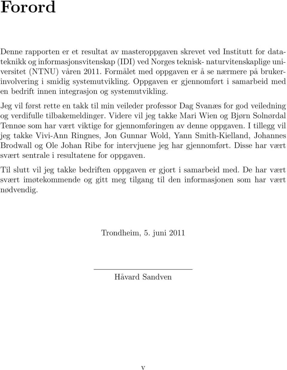 Jeg vil først rette en takk til min veileder professor Dag Svanæs for god veiledning og verdifulle tilbakemeldinger.