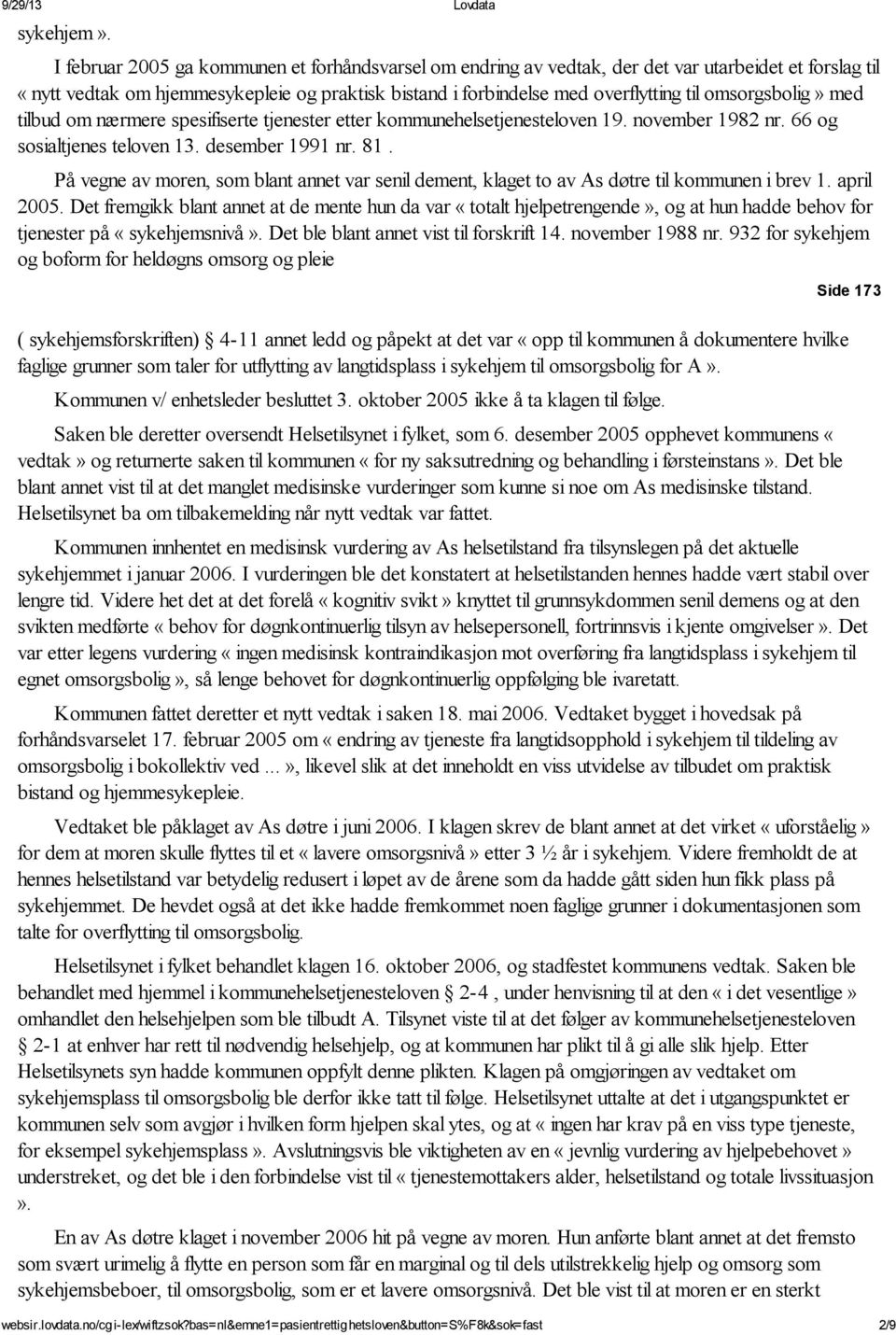 omsorgsbolig» med tilbud om nærmere spesifiserte tjenester etter kommunehelsetjenesteloven 19. november 1982 nr. 66 og sosialtjenes teloven 13. desember 1991 nr. 81.