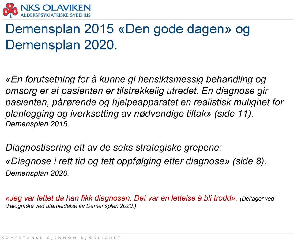 En diagnose gir pasienten, pårørende og hjelpeapparatet en realistisk mulighet for planlegging og iverksetting av nødvendige tiltak» (side 11).