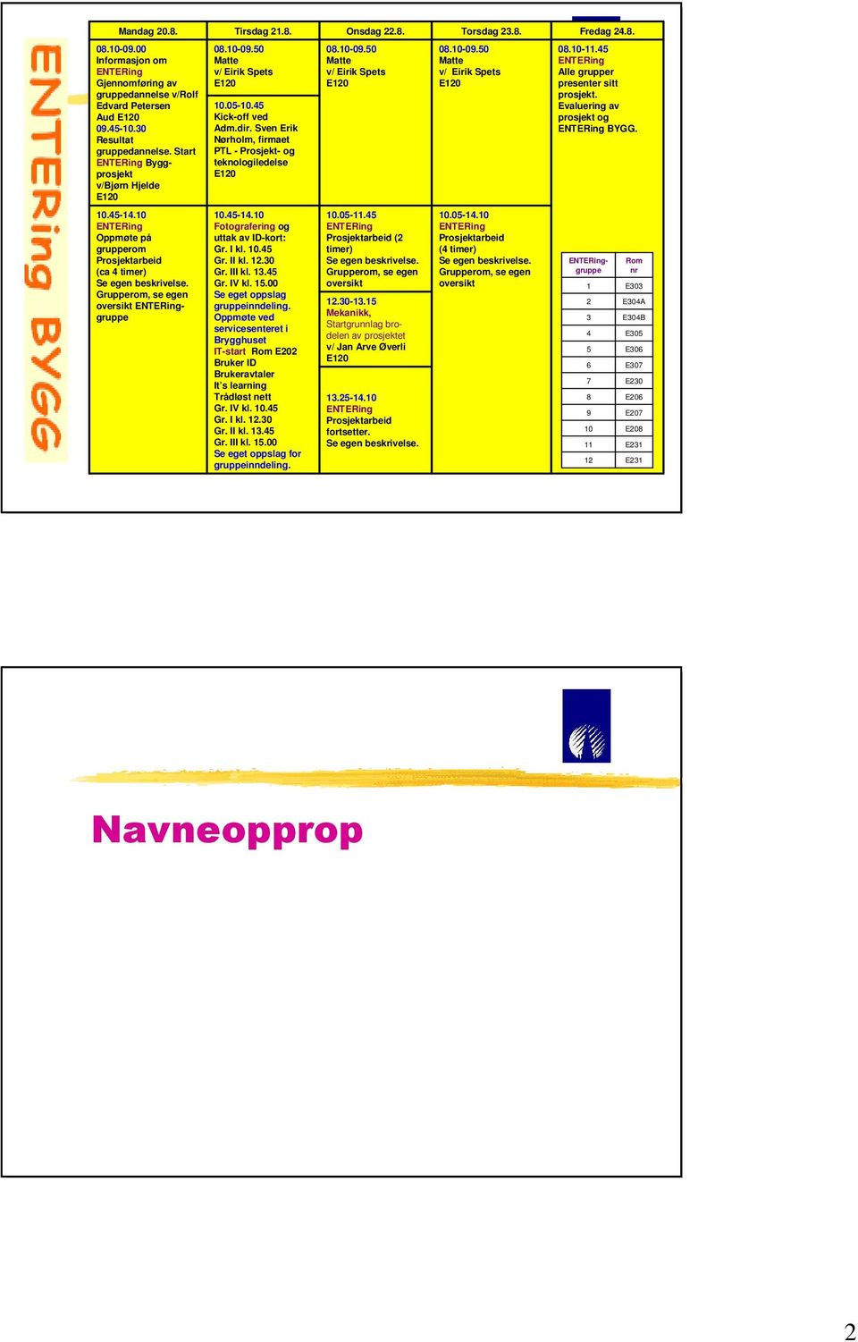 Sven Erik Nørholm, firmaet PTL - Prosjekt- og teknologiledelse E120 08.10-09.50 Matte v/ Eirik Spets E120 08.10-09.50 Matte v/ Eirik Spets E120 08.10-11.