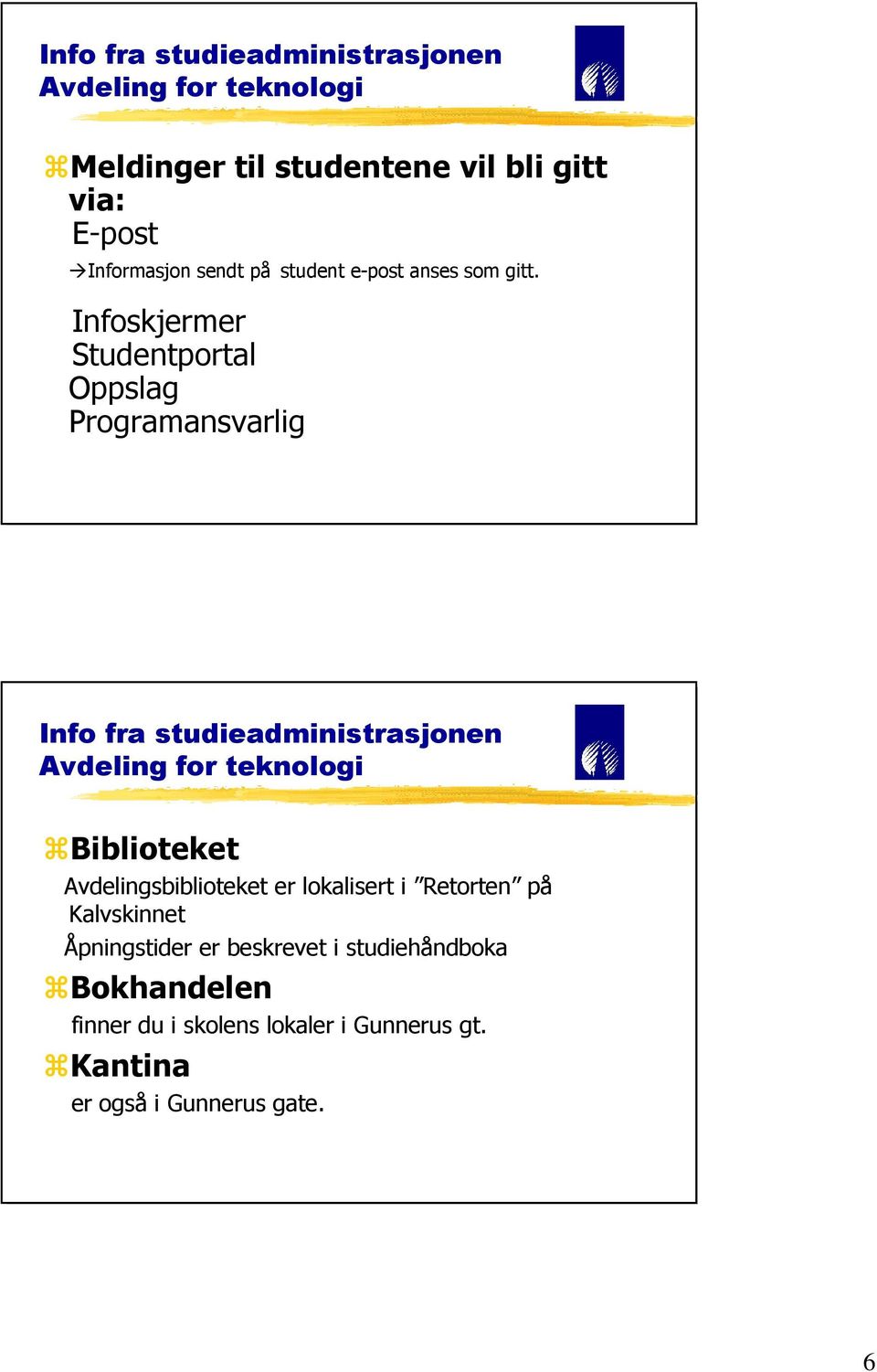 Infoskjermer Studentportal Oppslag Programansvarlig Info fra studieadministrasjonen Biblioteket