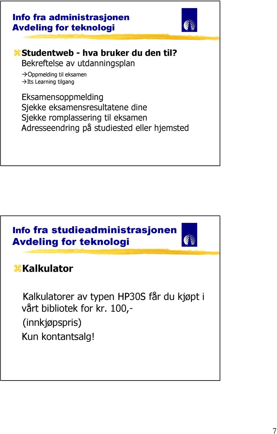 eksamensresultatene dine Sjekke romplassering til eksamen Adresseendring på studiested eller hjemsted