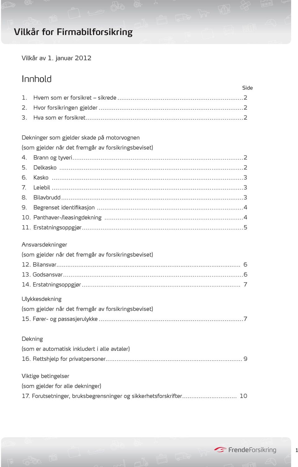 Begrenset identifikasjon...4 10. Panthaver-/leasingdekning...4 11. Erstatningsoppgjør...5 Ansvarsdekninger (som gjelder når det fremgår av forsikringsbeviset) 12. Bilansvar... 6 13. Godsansvar...6 14.