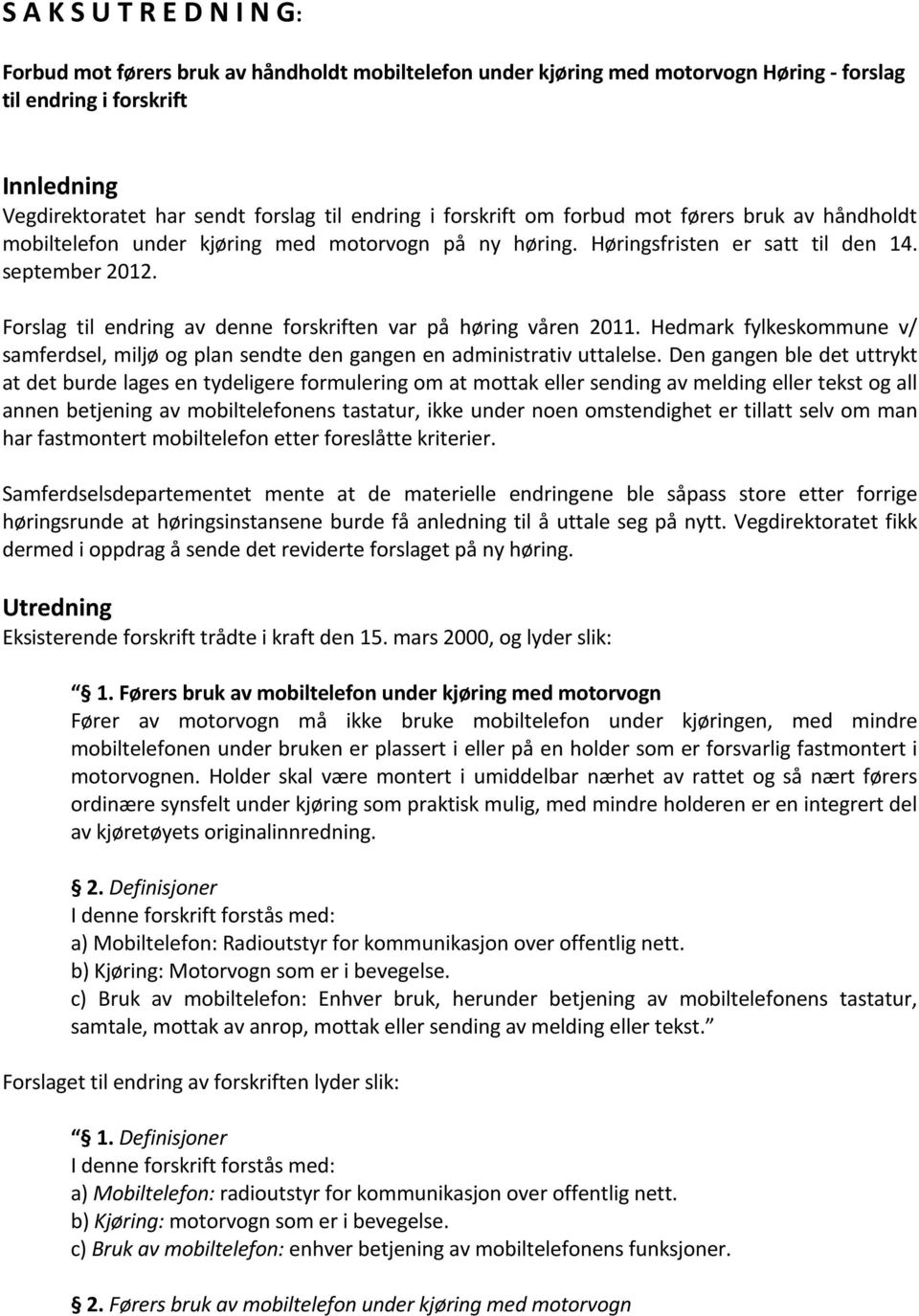 Forslag til endring av denne forskriften var på høring våren 2011. Hedmark fylkeskommune v/ samferdsel, miljø og plan sendte den gangen en administrativ uttalelse.