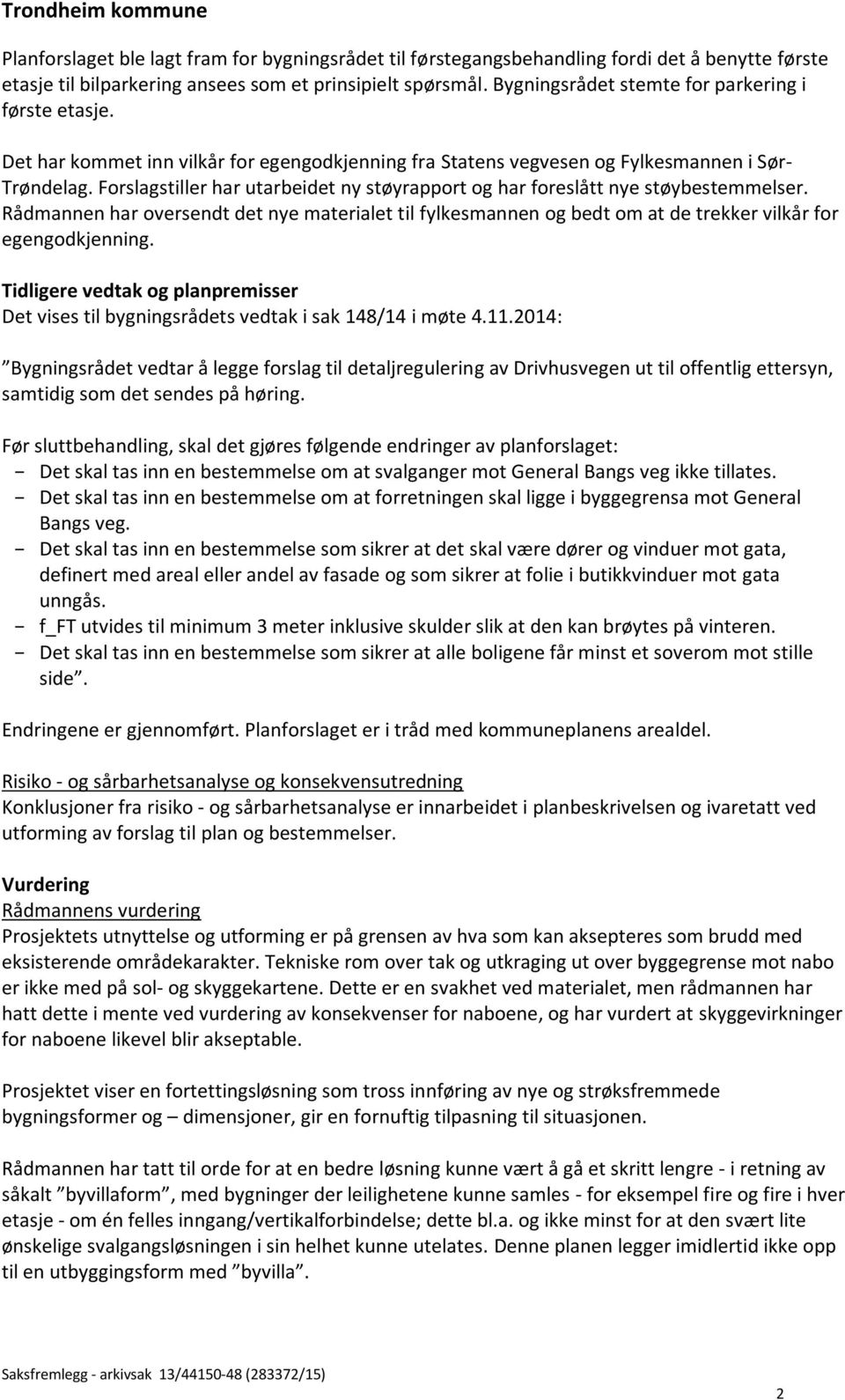 Forslagstiller har utarbeidet ny støyrapport og har foreslått nye støybestemmelser. Rådmannen har oversendt det nye materialet til fylkesmannen og bedt om at de trekker vilkår for egengodkjenning.