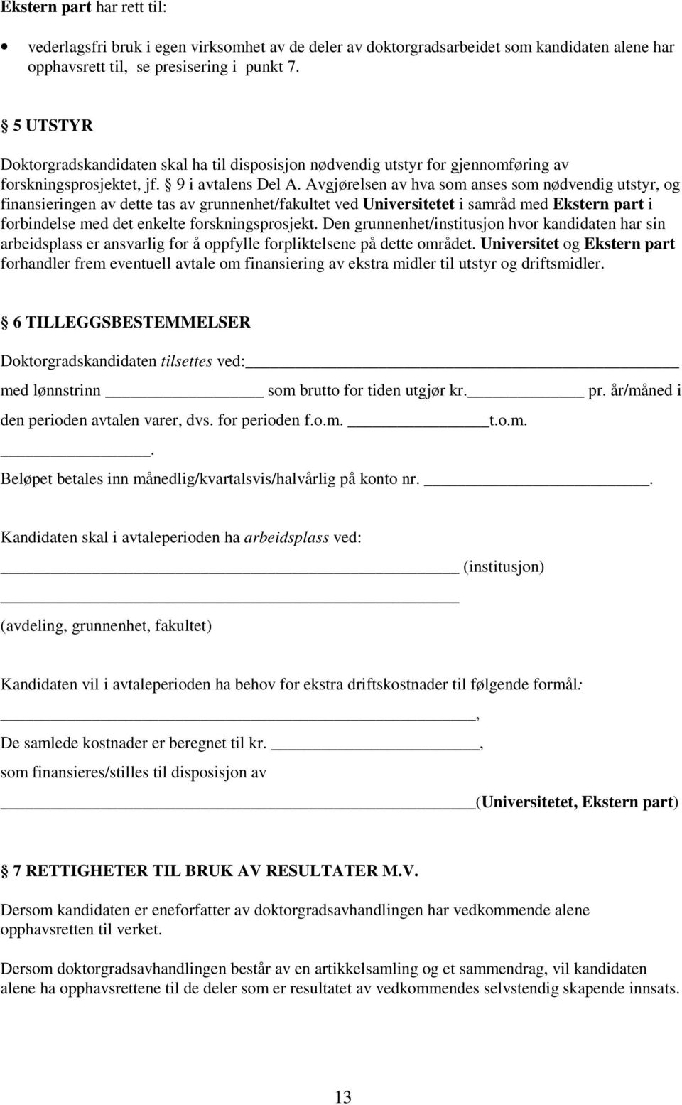 Avgjørelsen av hva som anses som nødvendig utstyr, og finansieringen av dette tas av grunnenhet/fakultet ved Universitetet i samråd med Ekstern part i forbindelse med det enkelte forskningsprosjekt.