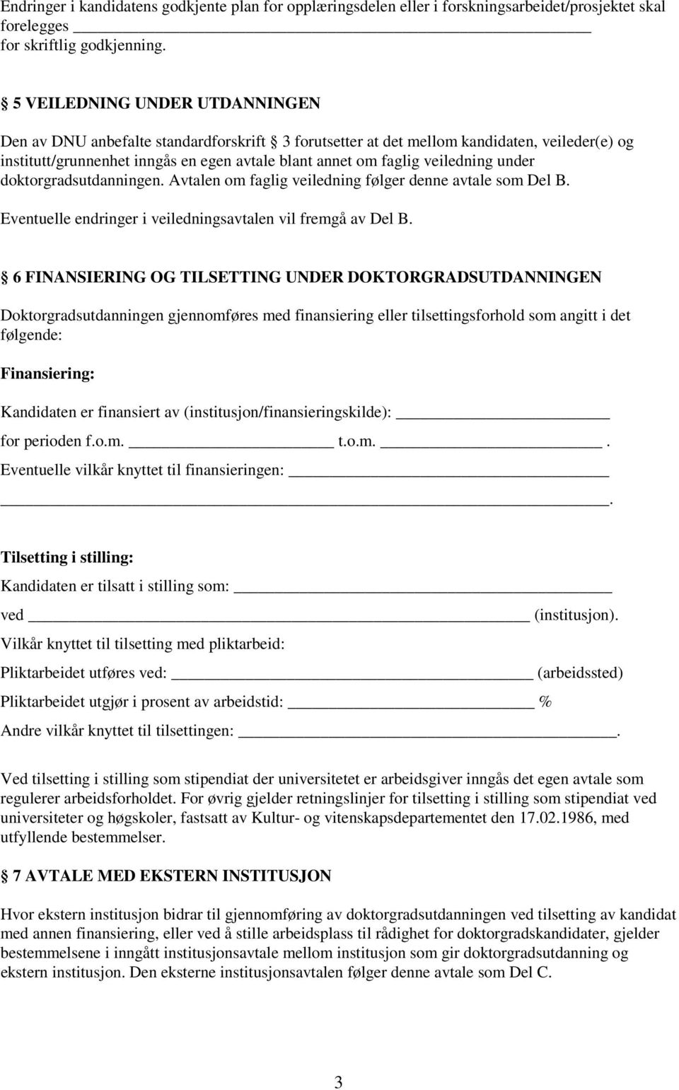 veiledning under doktorgradsutdanningen. Avtalen om faglig veiledning følger denne avtale som Del B. Eventuelle endringer i veiledningsavtalen vil fremgå av Del B.