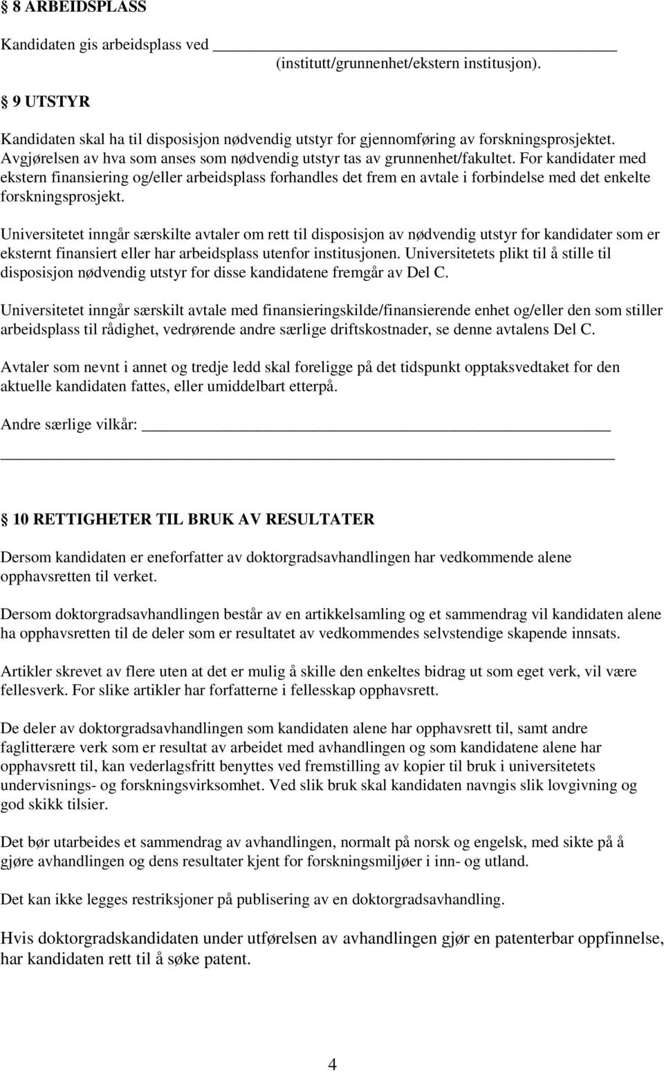 For kandidater med ekstern finansiering og/eller arbeidsplass forhandles det frem en avtale i forbindelse med det enkelte forskningsprosjekt.