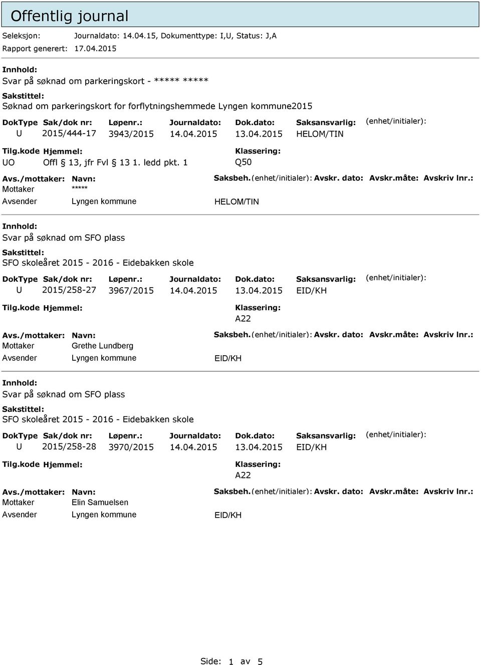 : Mottaker ***** HELOM/TN Svar på søknad om SFO plass SFO skoleåret 2015-2016 - Eidebakken skole 2015/258-27 3967/2015 ED/KH A22 Avs./mottaker: Navn: Saksbeh. Avskr. dato: Avskr.måte: Avskriv lnr.