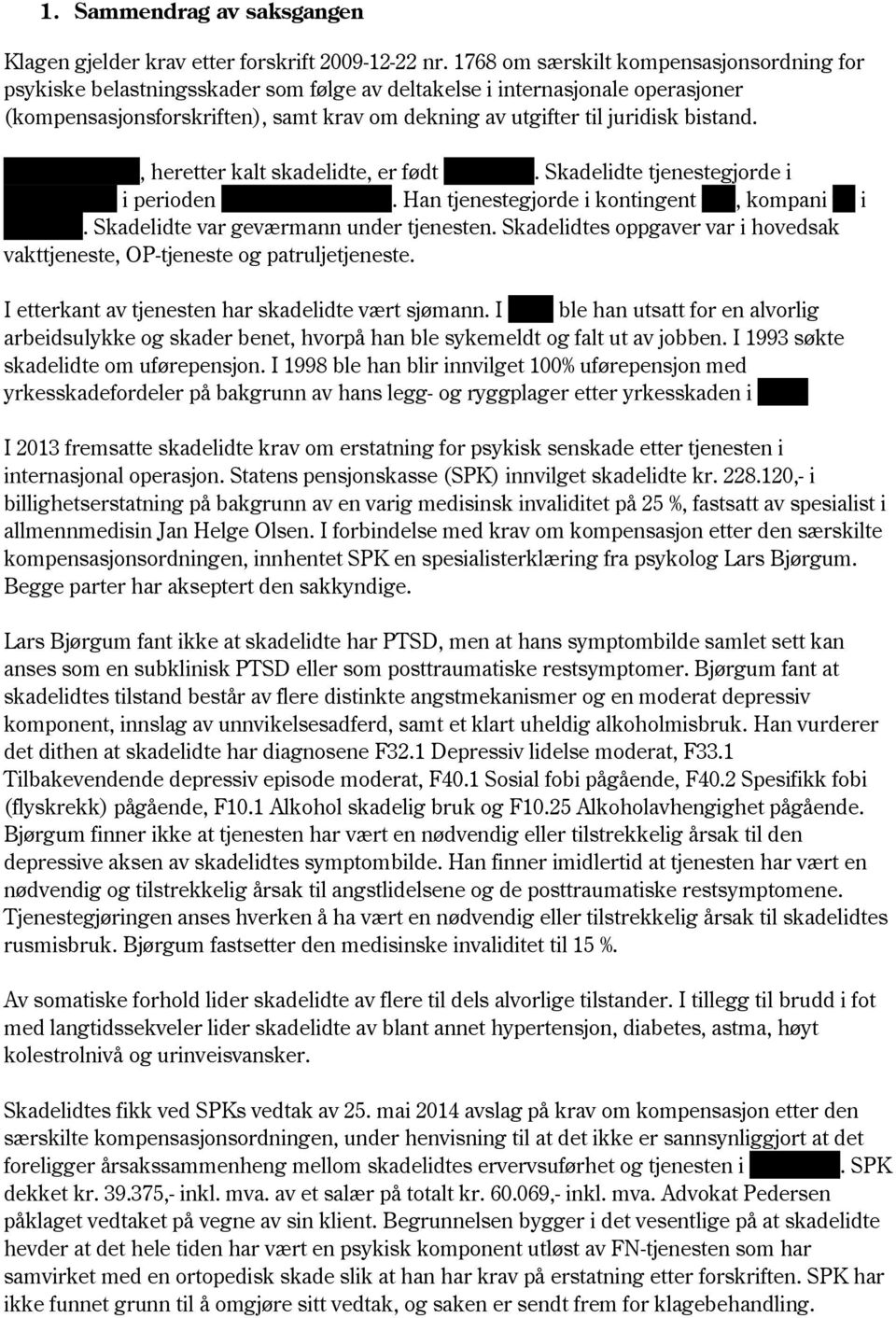 bistand. xxxxxxxxxxxx, heretter kalt skadelidte, er født xxxxxxxx. Skadelidte tjenestegjorde i xxxxxxxxxx i perioden xxxxxxxxxxxxxxx. Han tjenestegjorde i kontingent xxx, kompani xx i xxxxxxx.