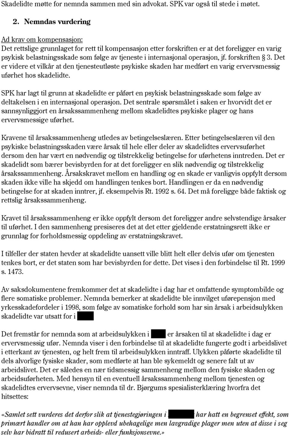 internasjonal operasjon, jf. forskriften 3. Det er videre et vilkår at den tjenesteutløste psykiske skaden har medført en varig ervervsmessig uførhet hos skadelidte.