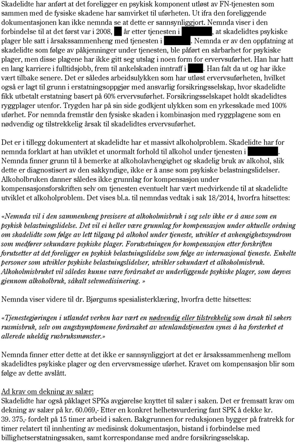 Nemnda viser i den forbindelse til at det først var i 2008, xx år etter tjenesten i xxxxxxxx, at skadelidtes psykiske plager ble satt i årsakssammenheng med tjenesten i xxxxxxx.