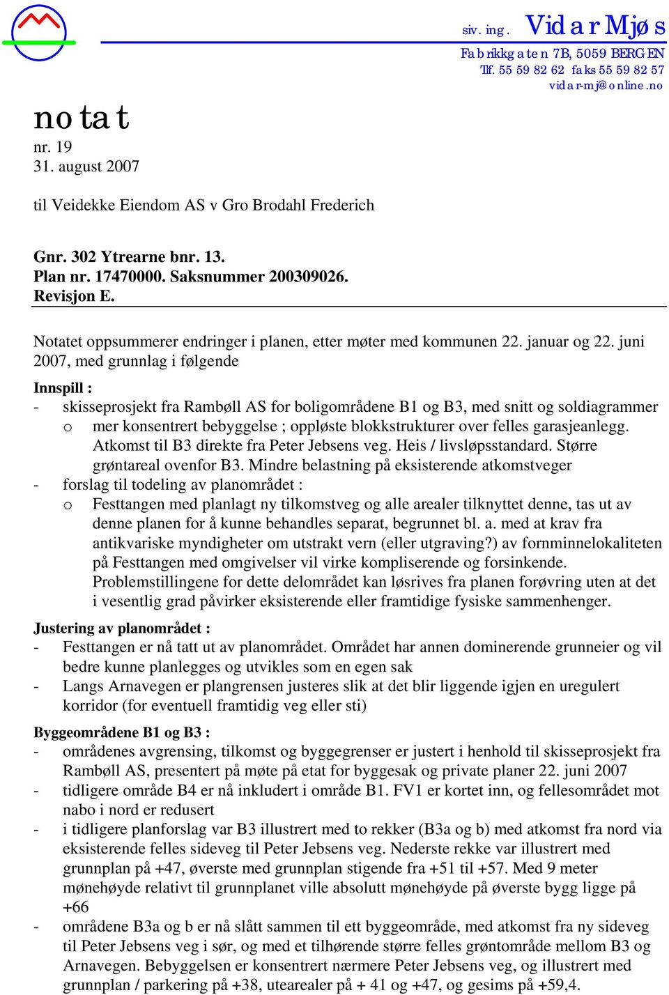 juni 2007, med grunnlag i følgende Innspill : - skisseprosjekt fra Rambøll AS for boligområdene B1 og B3, med snitt og soldiagrammer o mer konsentrert bebyggelse ; oppløste blokkstrukturer over