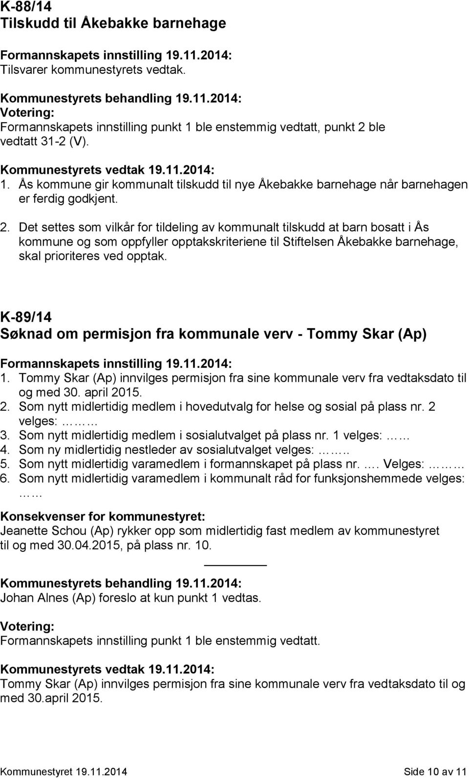 K-89/14 Søknad om permisjon fra kommunale verv - Tommy Skar (Ap) Formannskapets innstilling 19.11.2014: 1. Tommy Skar (Ap) innvilges permisjon fra sine kommunale verv fra vedtaksdato til og med 30.