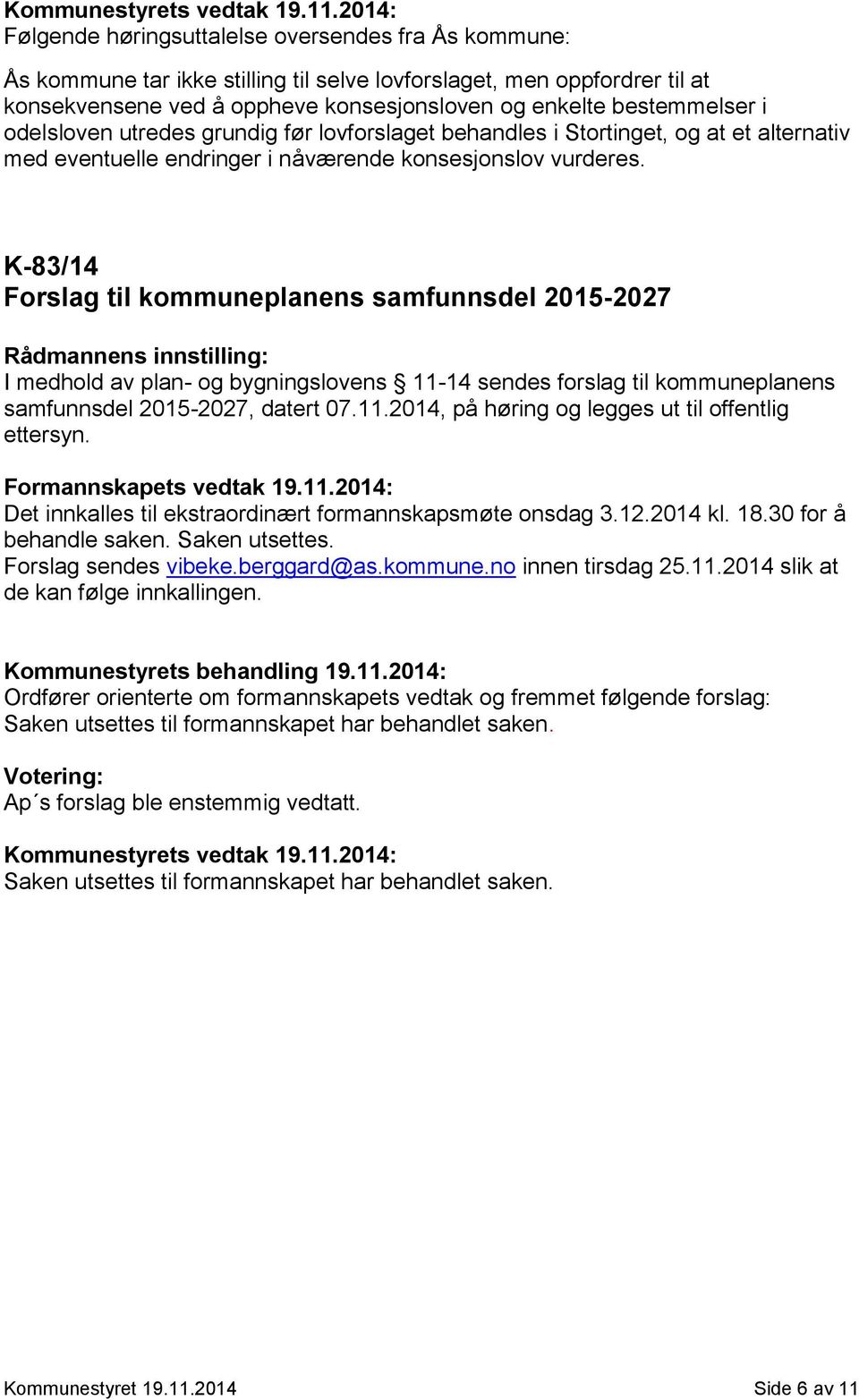 K-83/14 Forslag til kommuneplanens samfunnsdel 2015-2027 Rådmannens innstilling: I medhold av plan- og bygningslovens 11-14 sendes forslag til kommuneplanens samfunnsdel 2015-2027, datert 07.11.2014, på høring og legges ut til offentlig ettersyn.