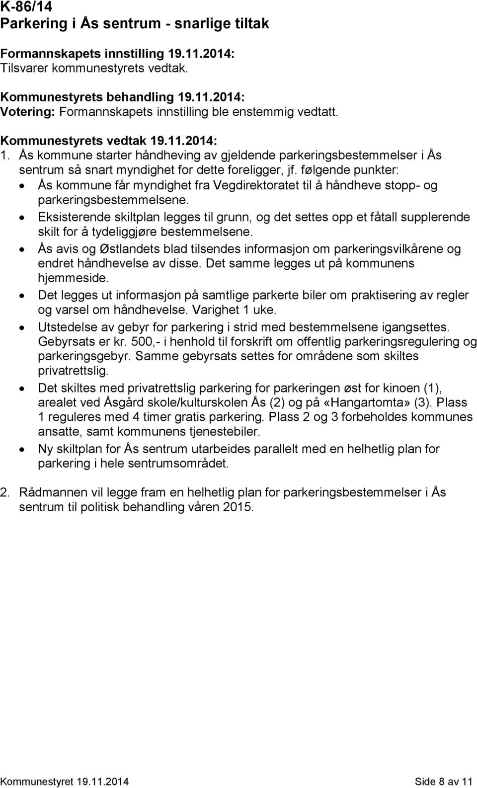 følgende punkter: Ås kommune får myndighet fra Vegdirektoratet til å håndheve stopp- og parkeringsbestemmelsene.