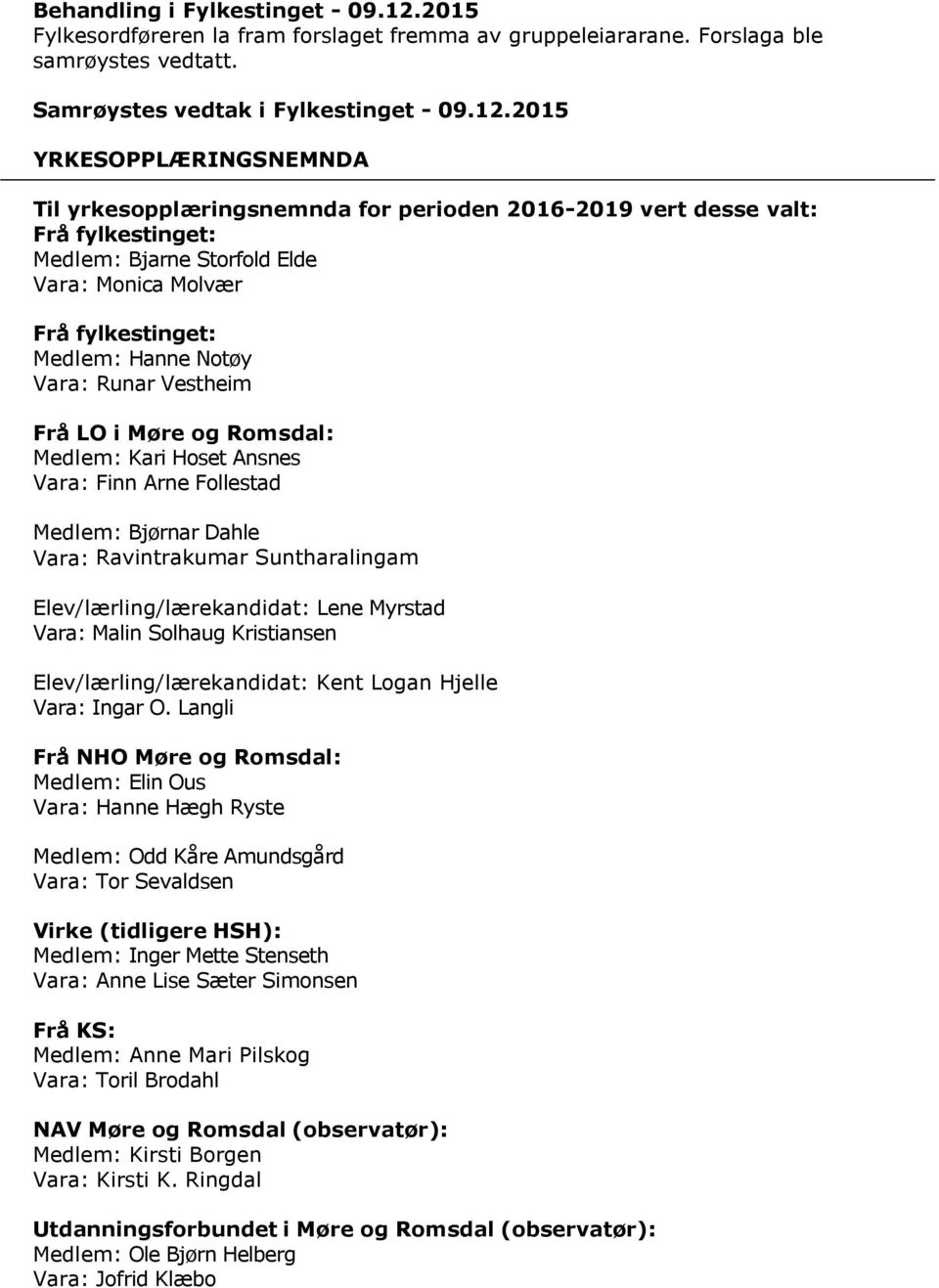 2015 YRKESOPPLÆRINGSNEMNDA Til yrkesopplæringsnemnda for perioden 2016-2019 vert desse valt: Frå fylkestinget: Medlem: Bjarne Storfold Elde Vara: Monica Molvær Frå fylkestinget: Medlem: Hanne Notøy