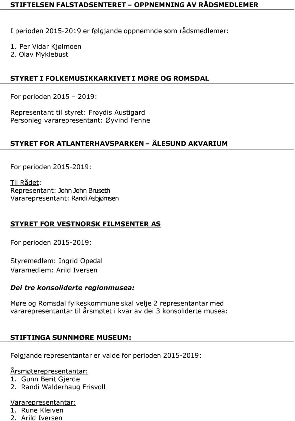 perioden 2015-2019: Til Rådet: Representant: John John Bruseth Vararepresentant: Randi Asbjørnsen STYRET FOR VESTNORSK FILMSENTER AS For perioden 2015-2019: Styremedlem: Ingrid Opedal Varamedlem: