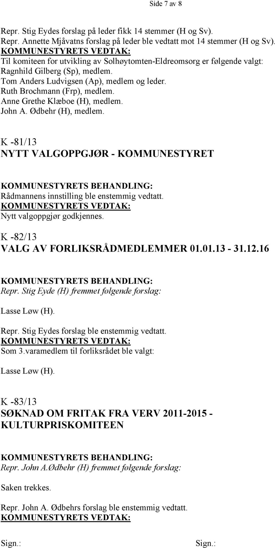 Anne Grethe Klæboe (H), medlem. John A. Ødbehr (H), medlem. K -81/13 NYTT VALGOPPGJØR - KOMMUNESTYRET Rådmannens innstilling ble enstemmig vedtatt. Nytt valgoppgjør godkjennes.