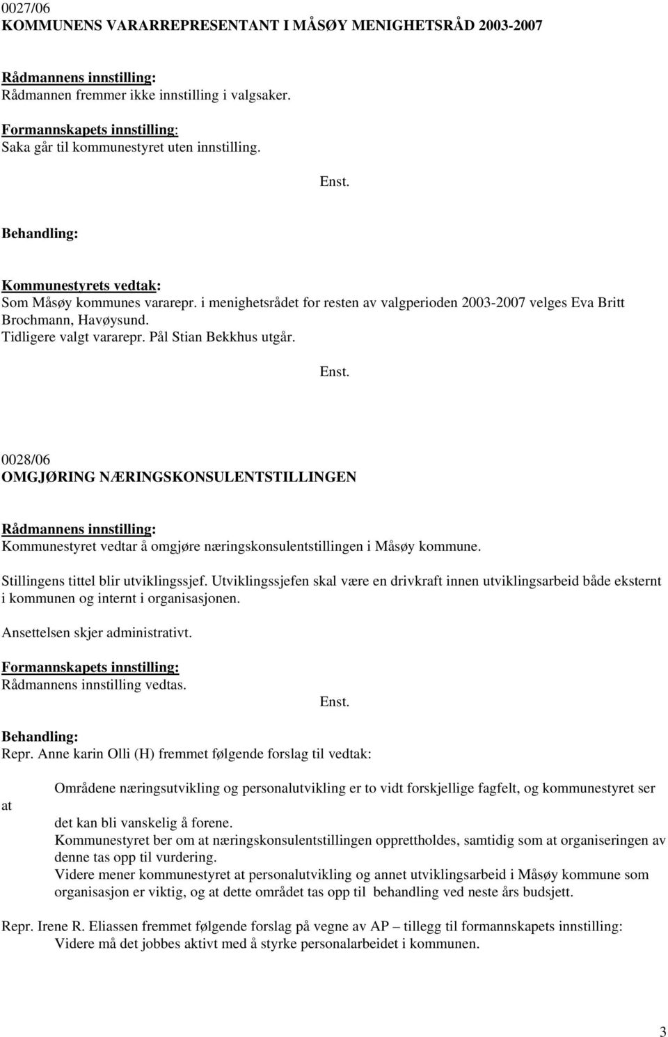 0028/06 OMGJØRING NÆRINGSKONSULENTSTILLINGEN Kommunestyret vedtar å omgjøre næringskonsulentstillingen i Måsøy kommune. Stillingens tittel blir utviklingssjef.