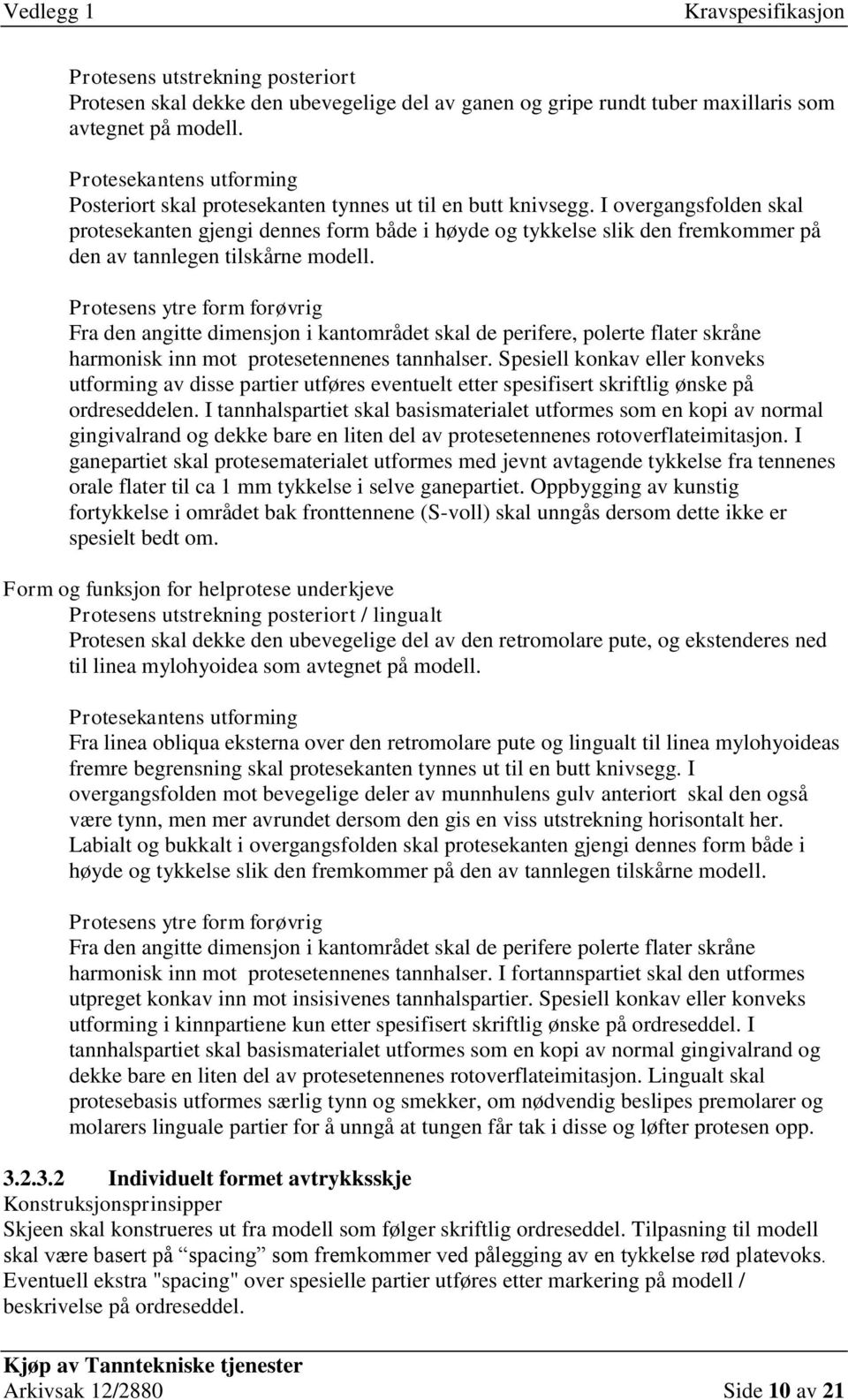 I overgangsfolden skal protesekanten gjengi dennes form både i høyde og tykkelse slik den fremkommer på den av tannlegen tilskårne modell.