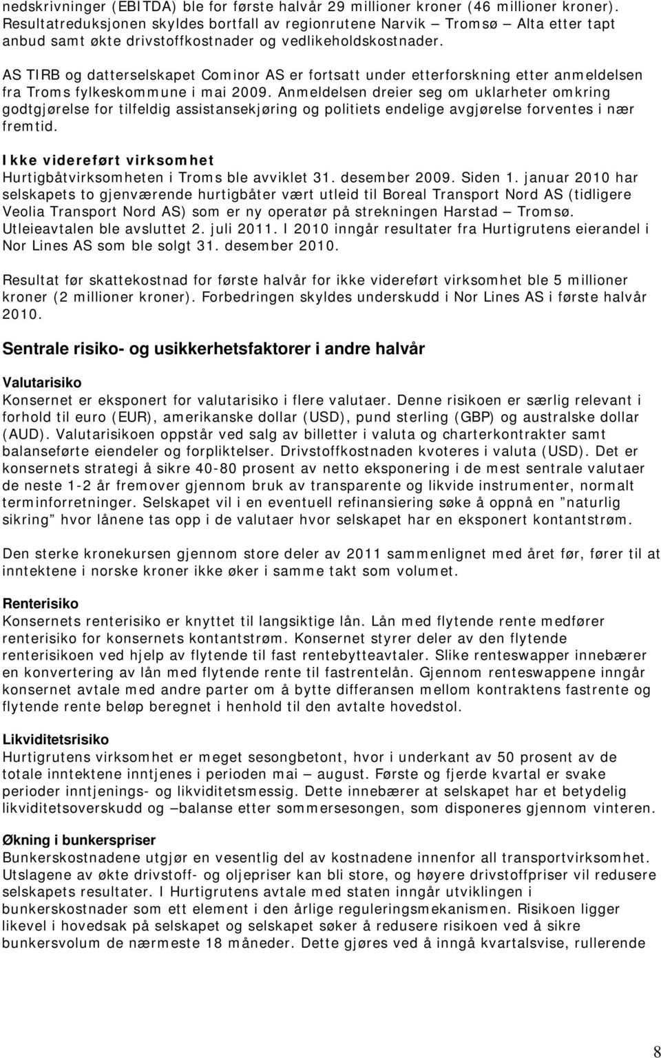 AS TIRB og datterselskapet Cominor AS er fortsatt under etterforskning etter anmeldelsen fra Troms fylkeskommune i mai 2009.