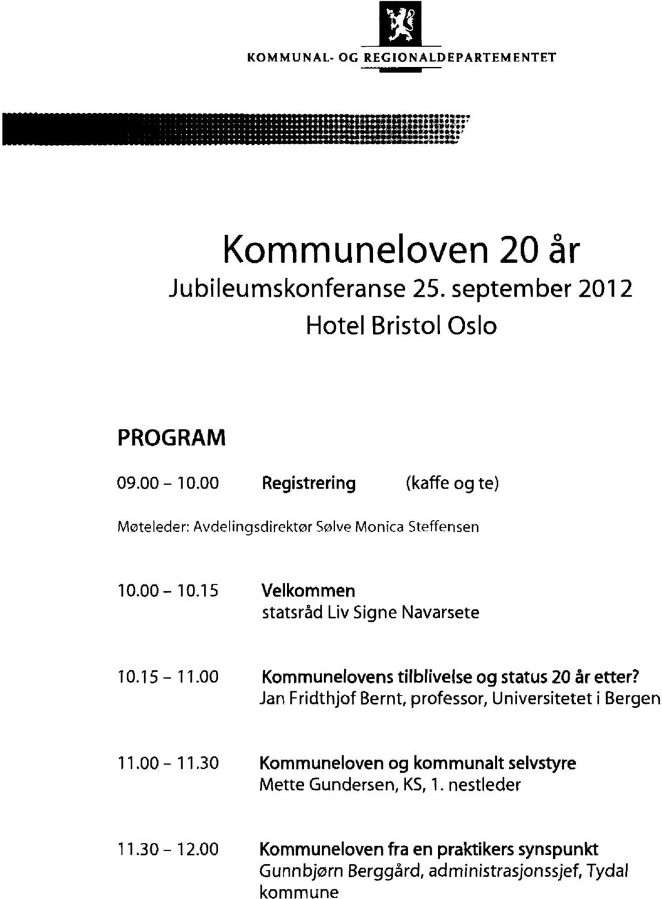 15-11.00 Kommunelovens tilblivelse og status 20 år etter? Jan Fridthjof Bernt, professor, Universitetet i Bergen 11.00-11.