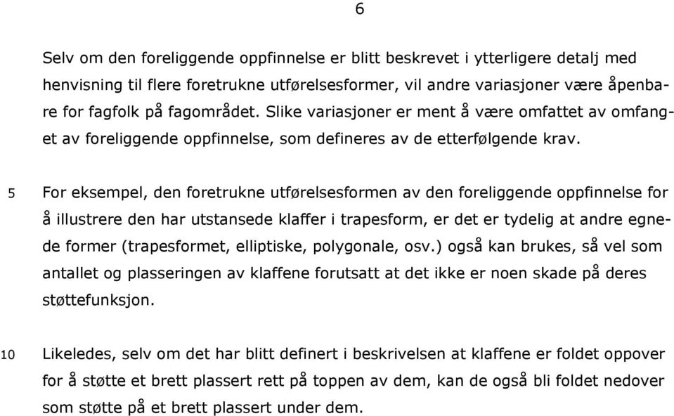 For eksempel, den foretrukne utførelsesformen av den foreliggende oppfinnelse for å illustrere den har utstansede klaffer i trapesform, er det er tydelig at andre egnede former (trapesformet,