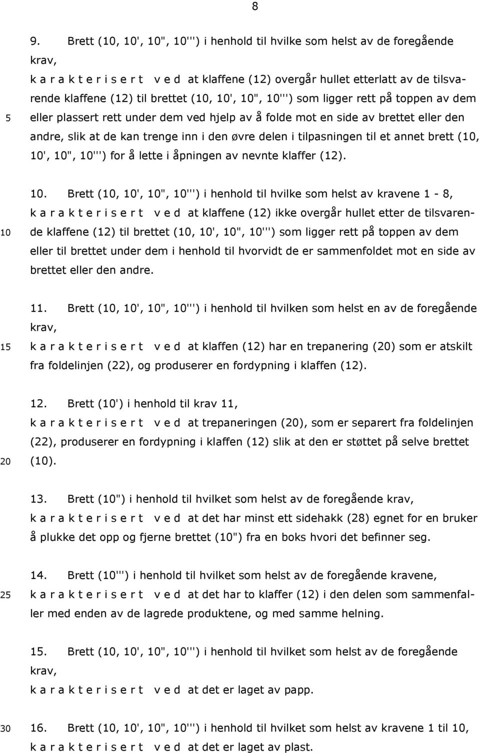 brett (, ', ", ''') for å lette i åpningen av nevnte klaffer (12).