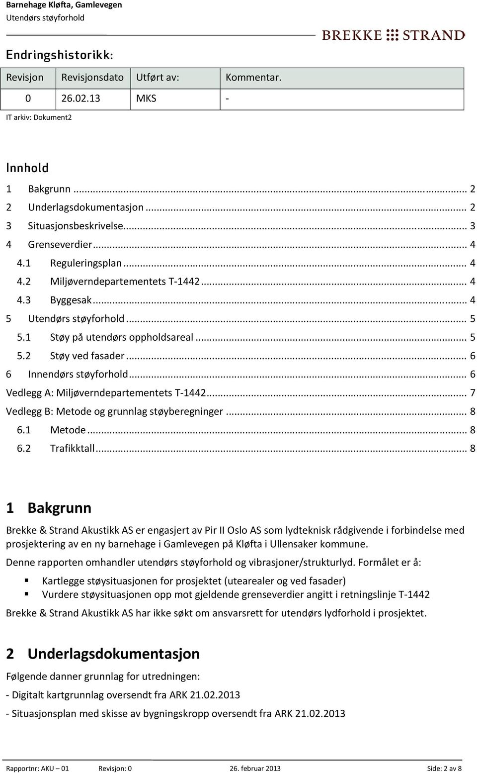 .. 6 Vedlegg A: Miljøverndepartementets T 1442... 7 Vedlegg B: Metode og grunnlag støyberegninger... 8 6.1 Metode... 8 6.2 Trafikktall.