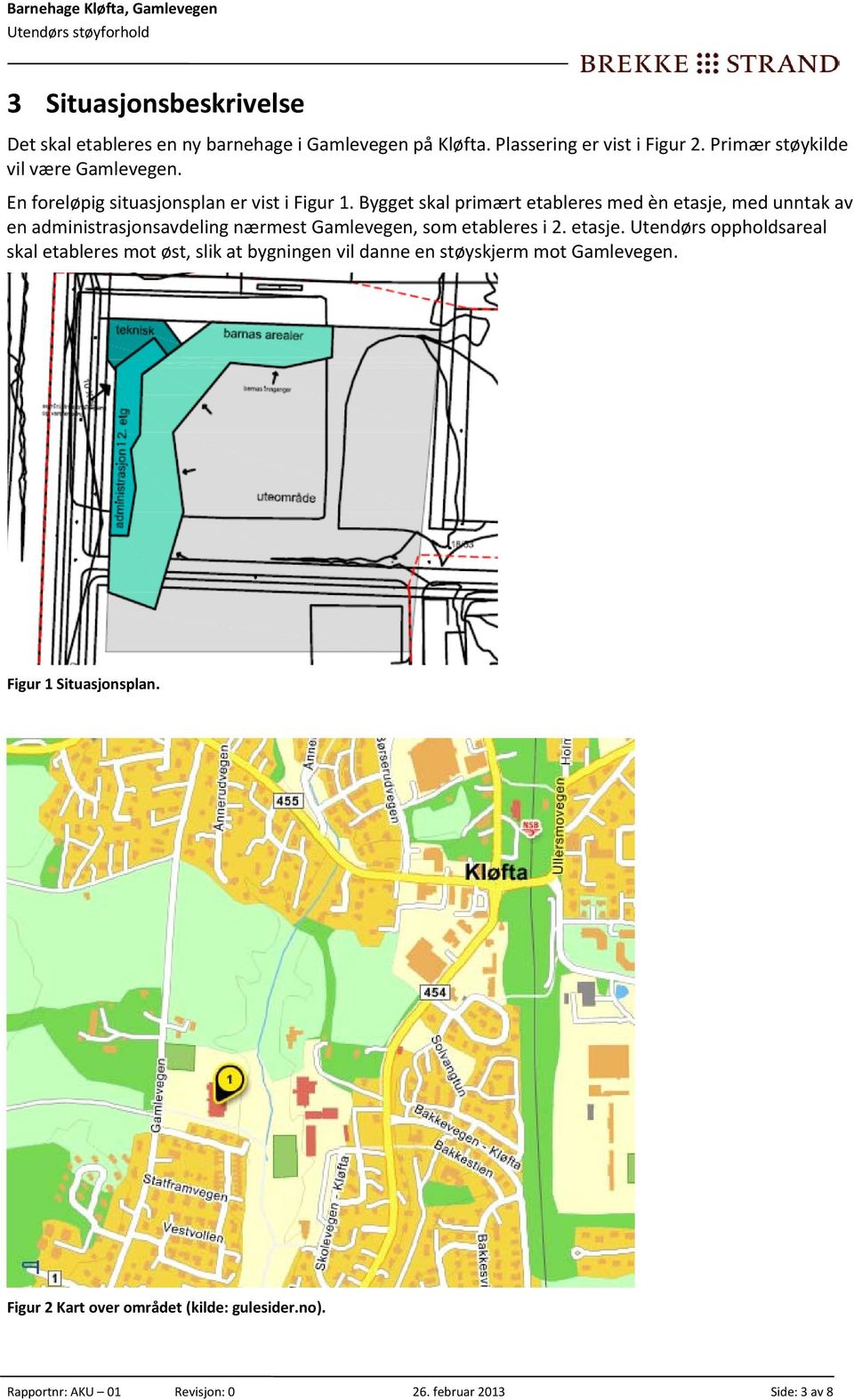 Bygget skal primært etableres med èn etasje,