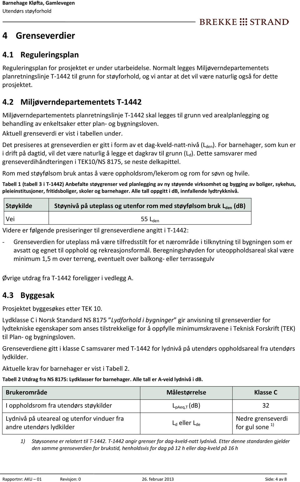 2 Miljøverndepartementets T 1442 Miljøverndepartementets planretningslinje T 1442 skal legges til grunn ved arealplanlegging og behandling av enkeltsaker etter plan og bygningsloven.