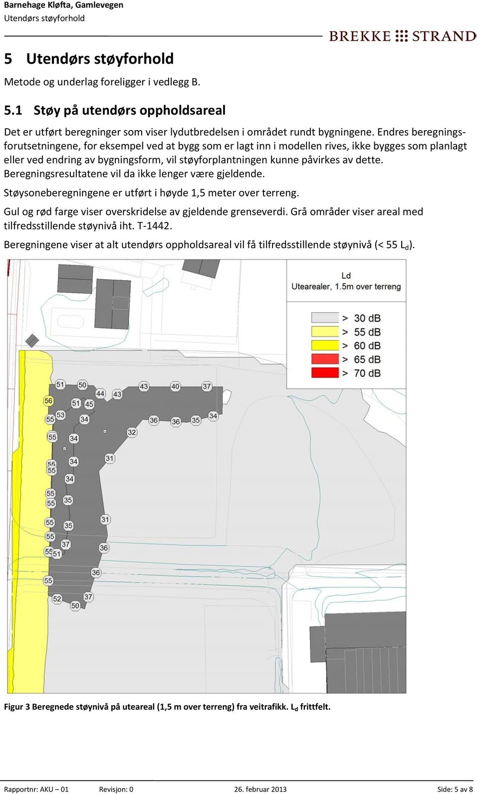 Beregningsresultatene vil da ikke lenger være gjeldende. Støysoneberegningene er utført i høyde 1,5 meter over terreng. Gul og rød farge viser overskridelse av gjeldende grenseverdi.