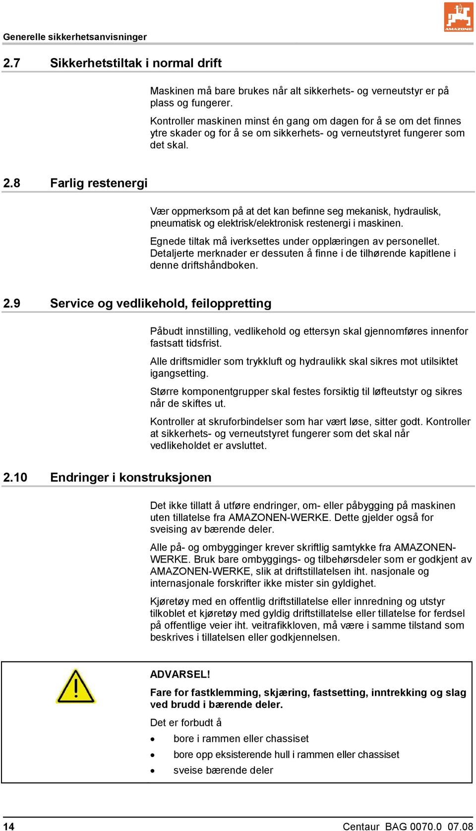 8 Farlig restenergi Vær oppmerksom på at det kan befinne seg mekanisk, hydraulisk, pneumatisk og elektrisk/elektronisk restenergi i maskinen.