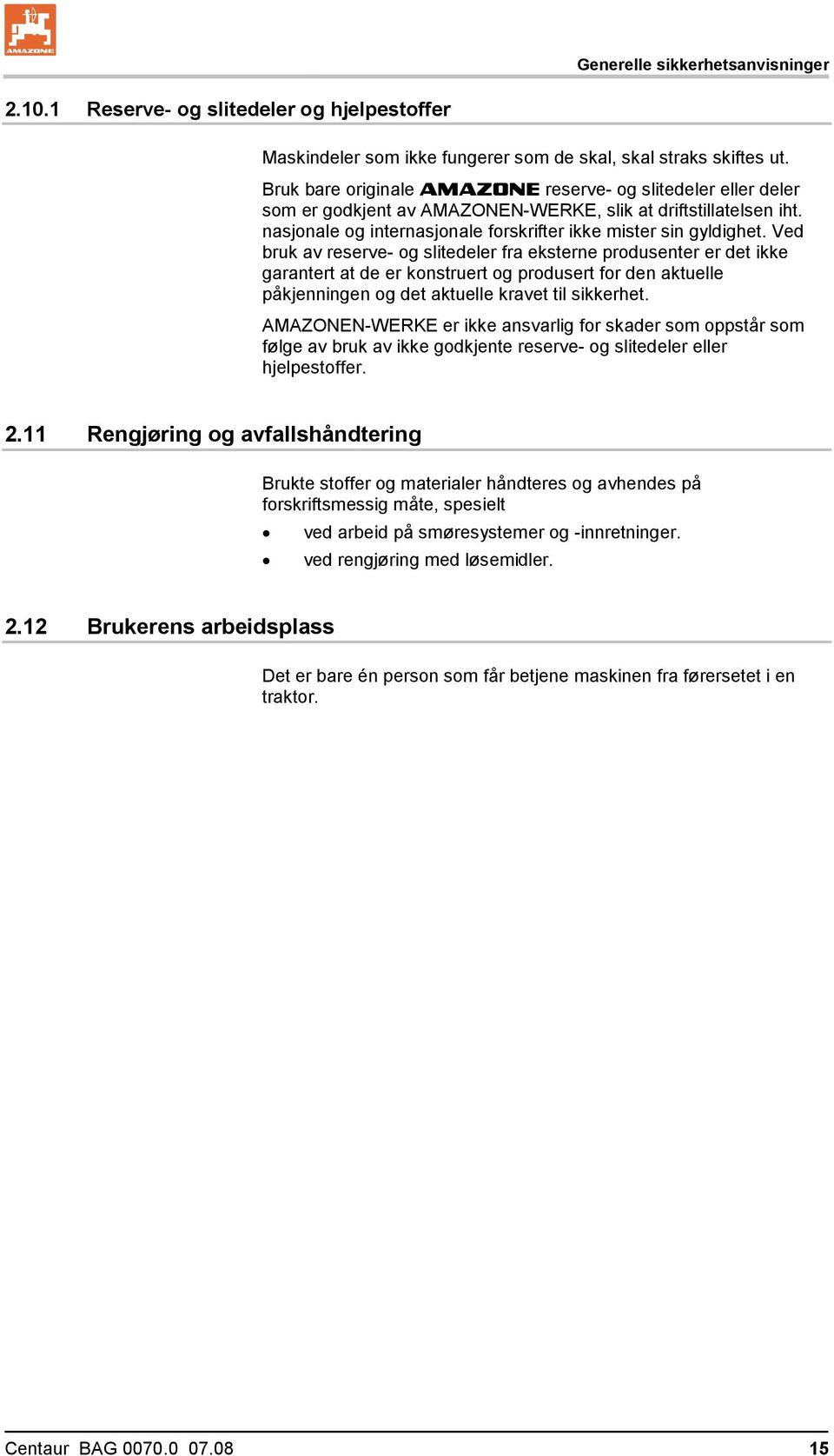 Ved bruk av reserve- og slitedeler fra eksterne produsenter er det ikke garantert at de er konstruert og produsert for den aktuelle påkjenningen og det aktuelle kravet til sikkerhet.