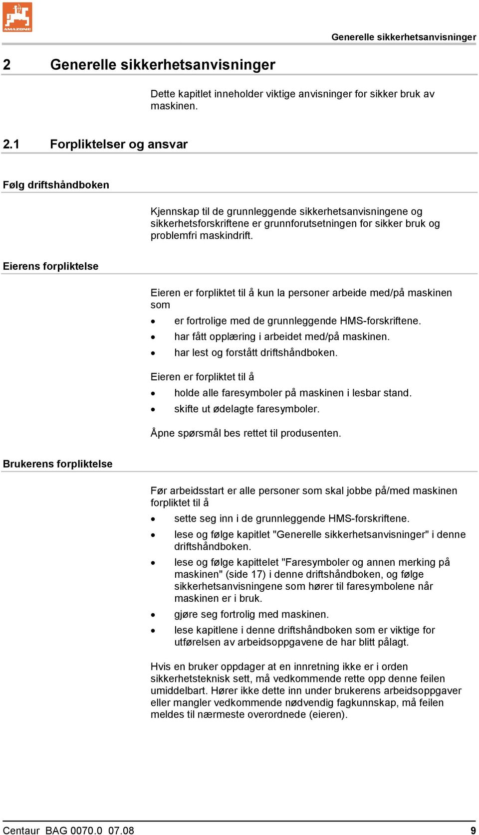 1 Forpliktelser og ansvar Følg driftshåndboken Kjennskap til de grunnleggende sikkerhetsanvisningene og sikkerhetsforskriftene er grunnforutsetningen for sikker bruk og problemfri maskindrift.