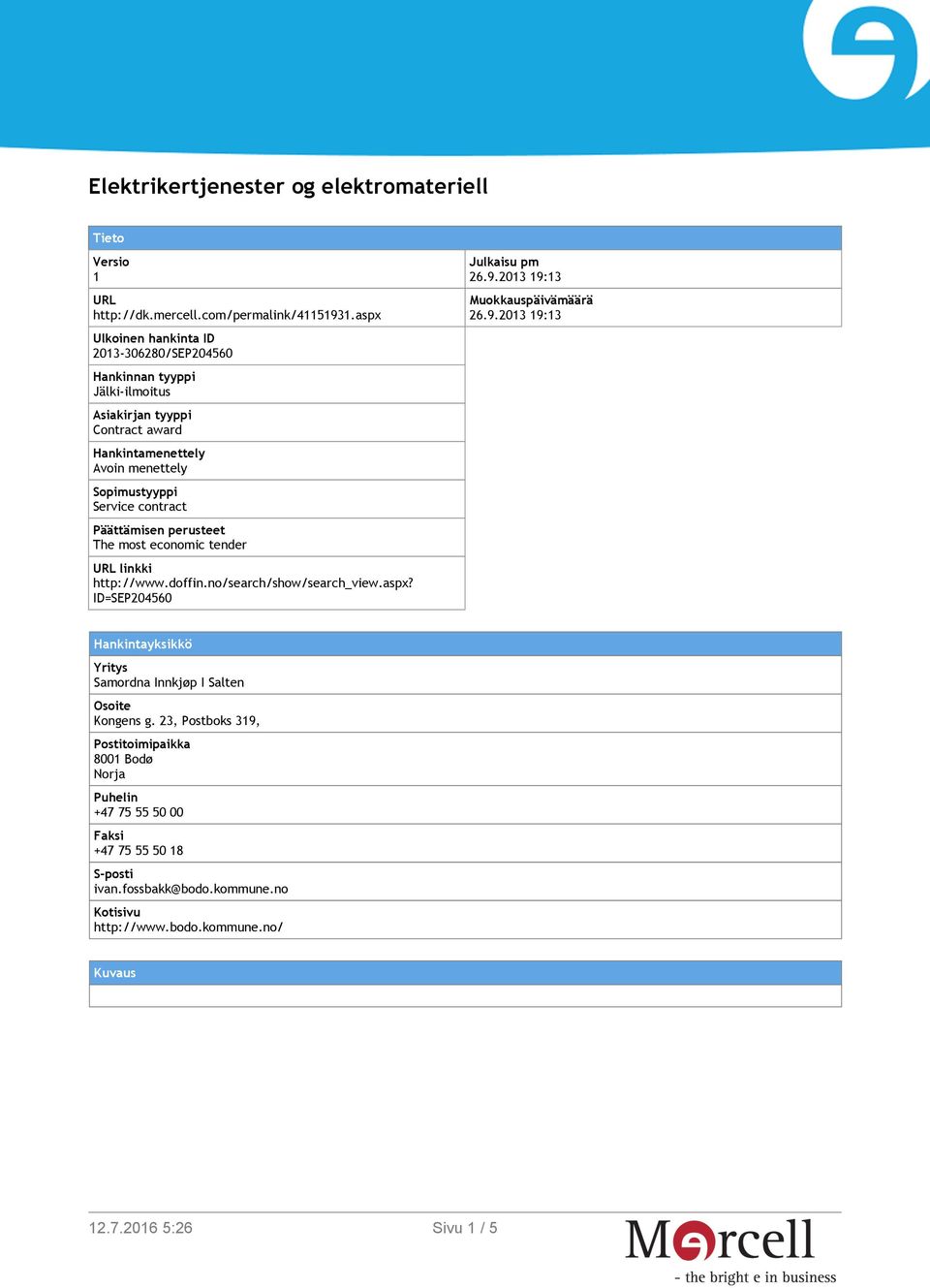 Päättämisen perusteet The most economic tender URL linkki http://www.doffin.no/search/show/search_view.aspx? ID=SEP204560 Julkaisu pm 26.9.