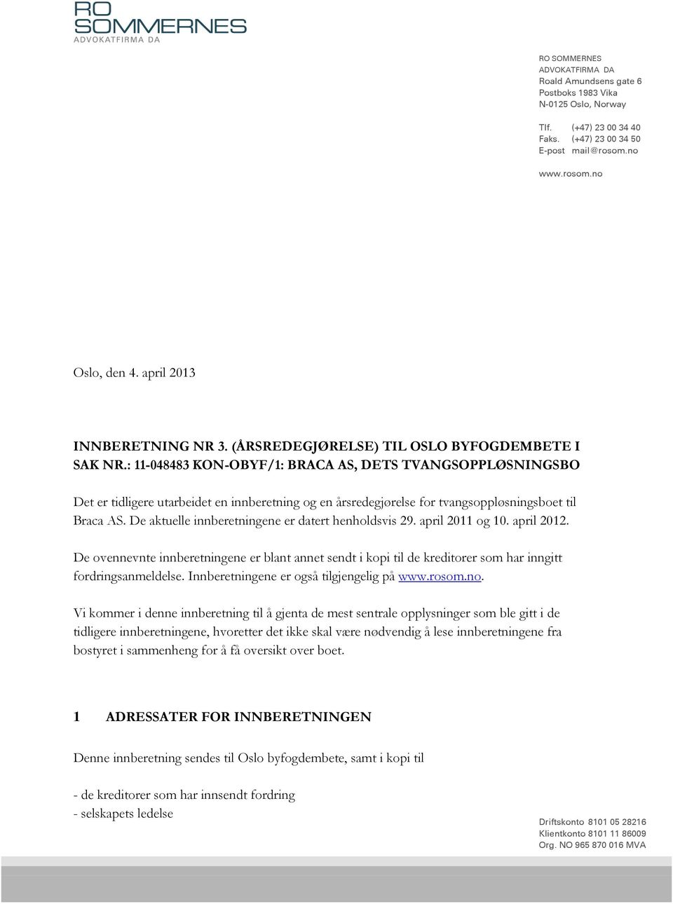 : 11-048483 KON-OBYF/1: BRACA AS, DETS TVANGSOPPLØSNINGSBO Det er tidligere utarbeidet en innberetning og en årsredegjørelse for tvangsoppløsningsboet til Braca AS.