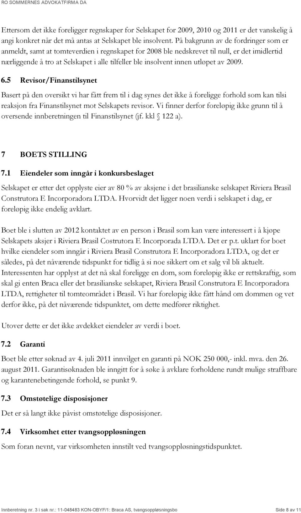 utløpet av 2009. 6.5 Revisor/Finanstilsynet Basert på den oversikt vi har fått frem til i dag synes det ikke å foreligge forhold som kan tilsi reaksjon fra Finanstilsynet mot Selskapets revisor.