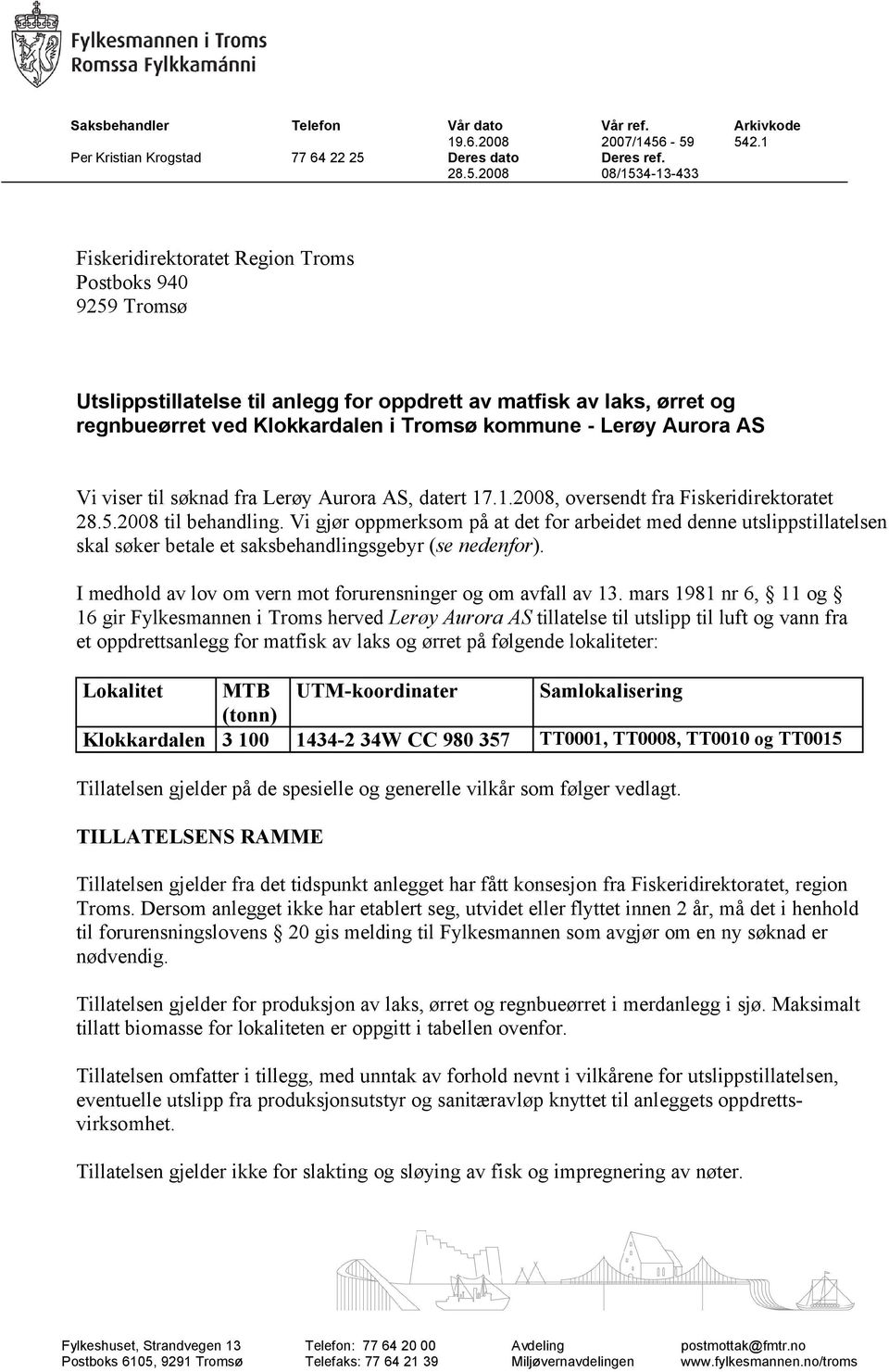 matfisk av laks, ørret og regnbueørret ved Klokkardalen i Tromsø kommune - Lerøy Aurora AS Vi viser til søknad fra Lerøy Aurora AS, datert 17.1.2008, oversendt fra Fiskeridirektoratet 28.5.